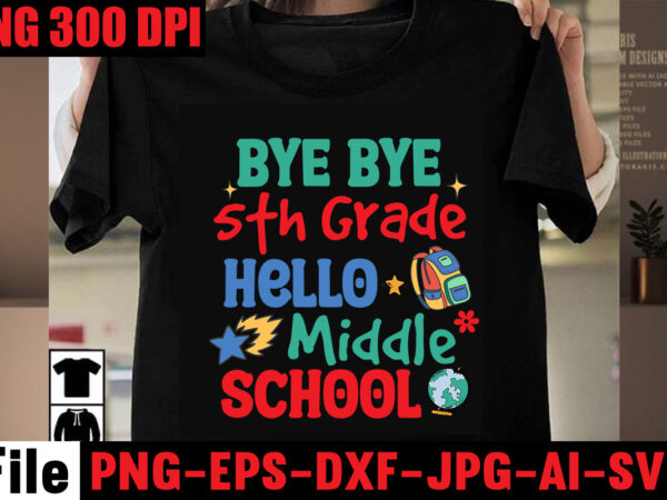 Bye bye 5th grade hello middle school t-shirt design,best teacher ever t-shirt design,back to school svg bundle,svgs,quotes-and-sayings,food-drink,print-cut,mini-bundles,on-sale girl first day of school shirt, pre-k svg, kindergarten, 1st, 2 grade shirt