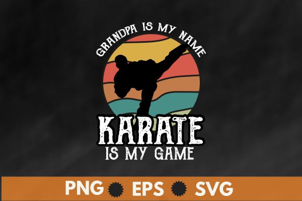 Grandpa is my name karate is my game t shirt design vector, vintage, sunset, retro, martial arts teacher, karate, kung fu, sensei teacher