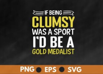 If being clumsy was a sport i’d be a gold medalist t shirt design vector, clumsy person,