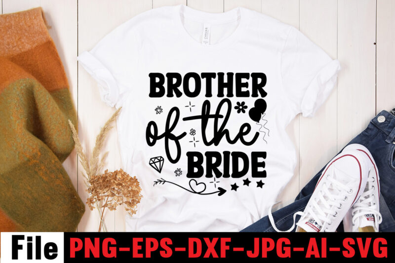 Brother Of The Bride T-shirt Design,All Of Me Loves All Of You T-shirt Design,Wedding svg, bride svg, wedding svg files, bridesmaid svg, mr and mrs svg, bridal shower svg ,