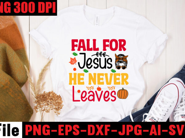 Fall for jesus he never leaves t-shirt design,a perfect autumn day t-shirt design,thanksgiving svg bundle , funny fall svg bundle quotes,funyny farmhouse fall svg bundle,fall svg bundle mega bundle ,