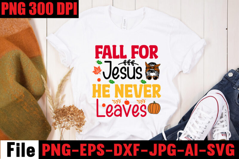 Fall For Jesus He Never Leaves T-shirt Design,A Perfect Autumn Day T-shirt Design,Thanksgiving SVG Bundle , Funny Fall SVG Bundle Quotes,Funyny Farmhouse Fall SVG Bundle,Fall svg bundle mega bundle ,