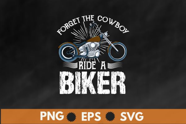 Forget The Cowboy Ride a Biker Chick Motorcycle Shirt T-Shirt design vector, motorcycle cowboy, howdy cowboy, Forget The Cowboy Ride a Biker shirt, Biker, Motorcycle,