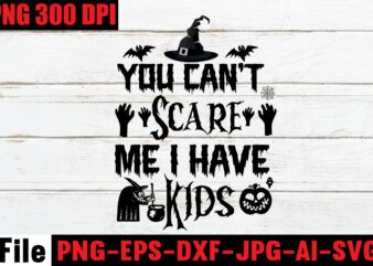 You Can’t Scare Me I Have Kids T-shirt Design,By The Pricking Of My Thumb T-shirt Design,Halloween svg bundle , good witch t-shirt design , boo! t-shirt design ,boo! svg cut