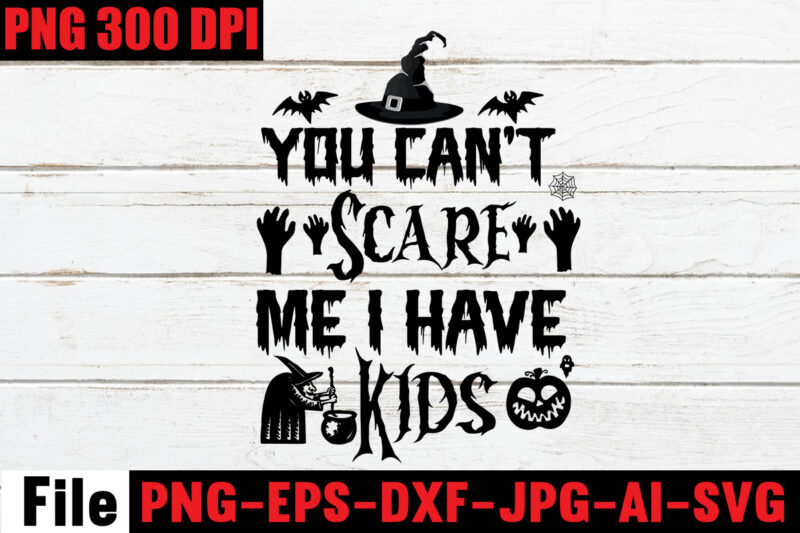 You Can't Scare Me I Have Kids T-shirt Design,By The Pricking Of My Thumb T-shirt Design,Halloween svg bundle , good witch t-shirt design , boo! t-shirt design ,boo! svg cut