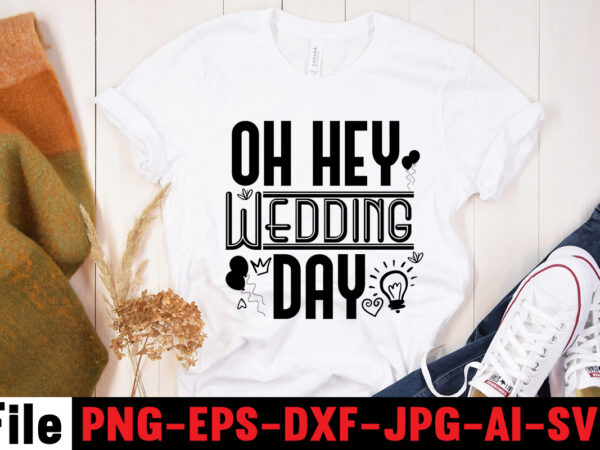 Oh hey wedding day t-shirt design,all of me loves all of you t-shirt design,wedding svg, bride svg, wedding svg files, bridesmaid svg, mr and mrs svg, bridal shower svg ,