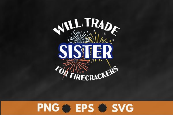 Will Trade Sister For Firecrackers, Funny Boys, 4th Of July T-Shirt design vector, funny, 4th, july, trade, sister, firecrackers, boys, firework, t-shirt, vintage, usa, flag