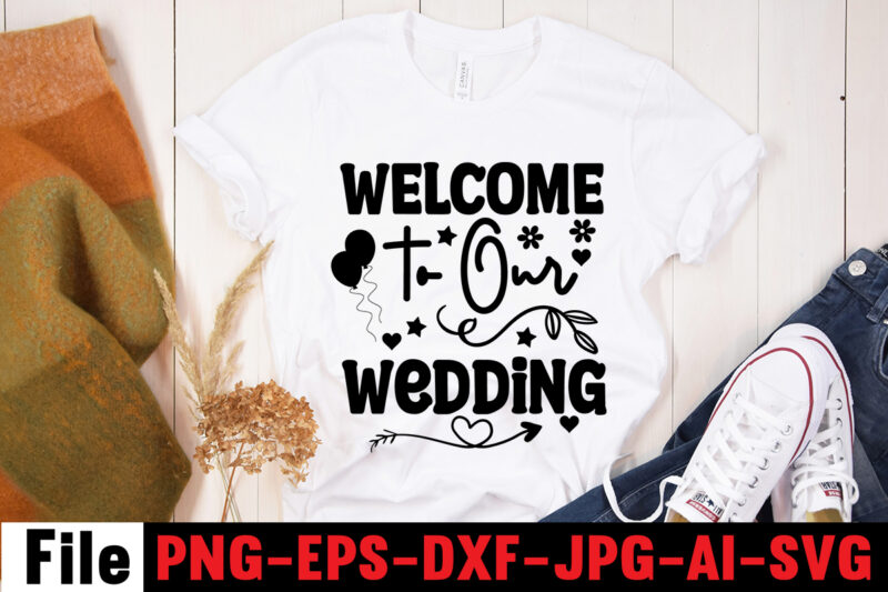 Welcome To Our Wedding T-shirt Design,All Of Me Loves All Of You T-shirt Design,Wedding svg, bride svg, wedding svg files, bridesmaid svg, mr and mrs svg, bridal shower svg ,