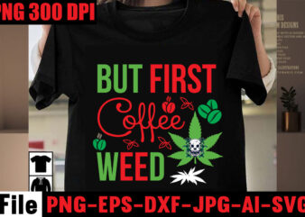 But First Coffee Weed T-shirt Design,Always Down For A Bow T-shirt Design,I’m a Hybrid I Run on Sativa and Indica T-shirt Design,A Friend with Weed is a Friend Indeed T-shirt