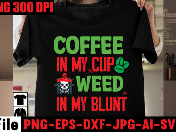Coffee in my cup weed in my blunt t-shirt design,always down for a bow t-shirt design,i’m a hybrid i run on sativa and indica t-shirt design,a friend with weed is