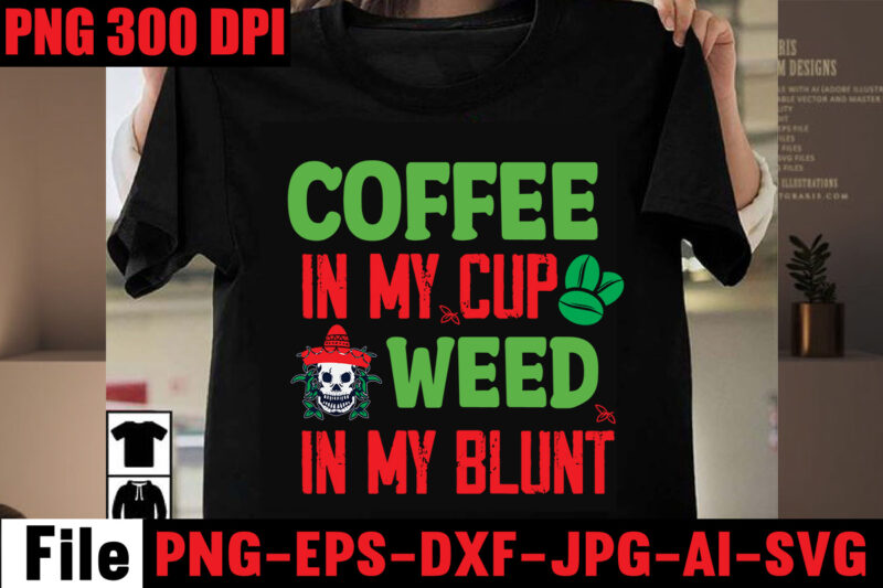 Coffee In My Cup Weed In My Blunt T-shirt Design,Always Down For A Bow T-shirt Design,I'm a Hybrid I Run on Sativa and Indica T-shirt Design,A Friend with Weed is