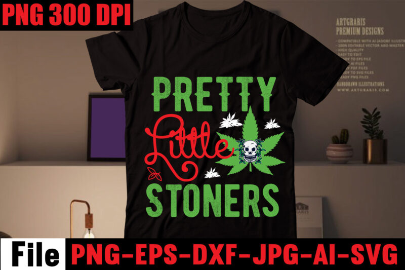 Pretty Little Stoners T-shirt Design,Love Weed T-shirt Design,Always Down For A Bow T-shirt Design,I'm a Hybrid I Run on Sativa and Indica T-shirt Design,A Friend with Weed is a Friend