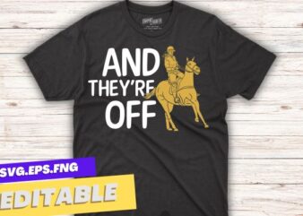 And They’re Off, Horse Racing Fan, Thoroughbred Racing T-Shirt design vector, Funny Horse Derby, Horse Racing,