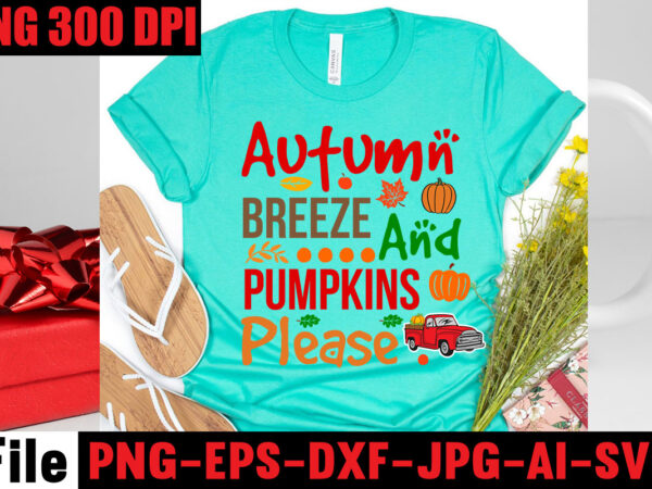 Autumn breeze and pumpkins please t-shirt design,apple cider autumn hot cocoa chilly nights falling leaves cozy blankets t-shirt design ,fall svg bundle ,love t-shirt design,halloween t-shirt bundle,homeschool svg bundle,thanksgiving svg