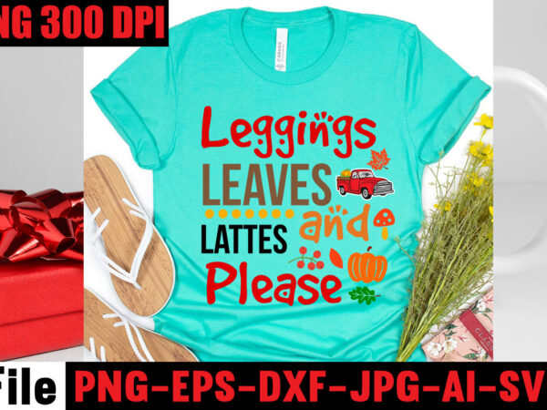 Leggings leaves and lattes please t-shirt design,apple cider autumn hot cocoa chilly nights falling leaves cozy blankets t-shirt design ,fall svg bundle ,love t-shirt design,halloween t-shirt bundle,homeschool svg bundle,thanksgiving svg