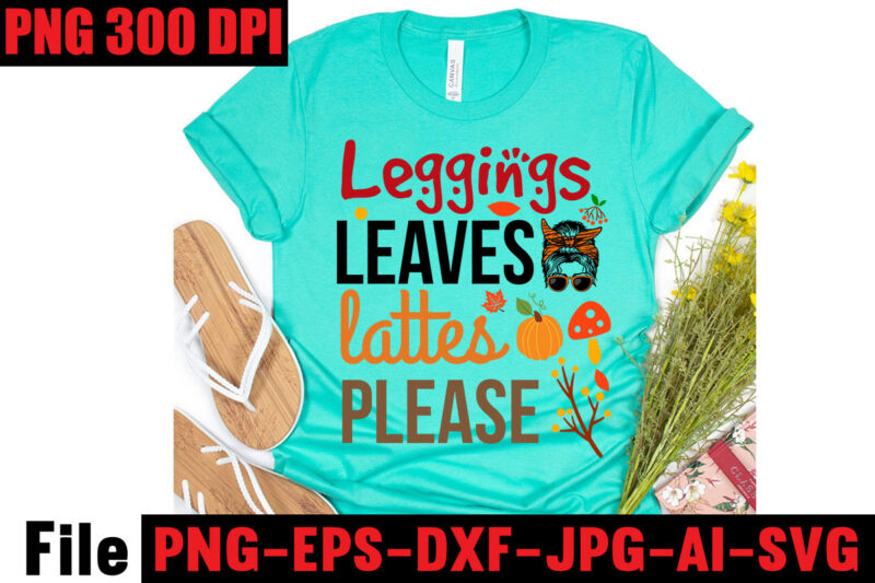 Leggings Leaves Lattes Please T-shirt Design,Apple Cider Autumn Hot Cocoa Chilly Nights Falling Leaves Cozy Blankets T-shirt Design ,fall svg bundle ,Love T-shirt Design,Halloween T-shirt Bundle,homeschool svg bundle,thanksgiving svg bundle,