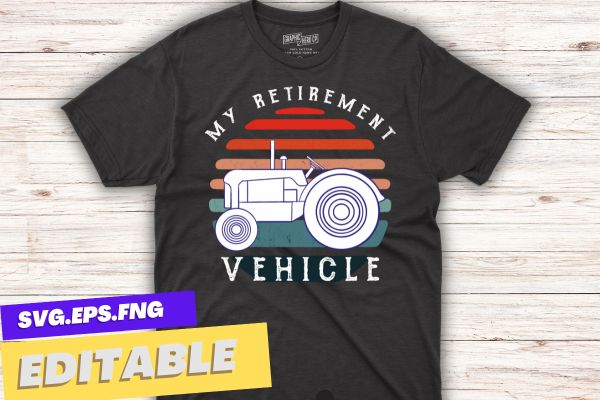 My retirement vehicle retro sunset t shirt design vector, tractor dad,tractor designs,tractor lover, farm, big vehicles, farmer, My retirement vehicle, retro sunset,