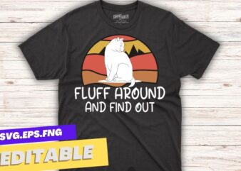 Funny Cat Shirt Fluff Around and Find Out women men T-Shirt design vector,funny cat shirt fluff, funny cat sarcasm humor