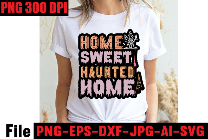 Home Sweet Haunted Home T-shirt Design,Basic Witch T-shirt Design,Halloween svg bundle , 50 halloween t-shirt bundle , good witch t-shirt design , boo! t-shirt design ,boo! svg cut file ,