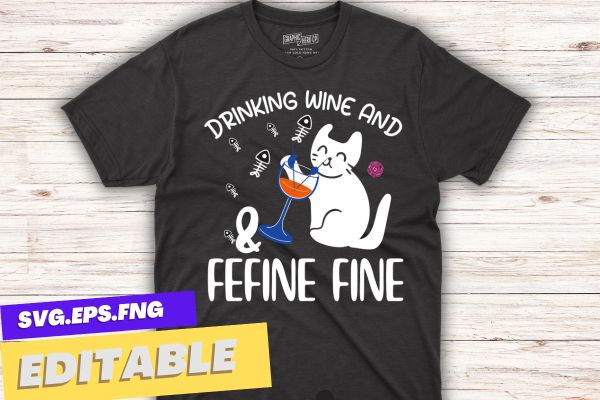 Drinking wine and feline fine shirt, funny cat lady gift t shirt design vector, drinking wine and feline, funny cat