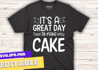 It’s a great day to make cake, Cake Lover Shirt design vector, Baking Shirt, Fun Baker Gift, Chef Tee, Wife gift, Funny Baking Tee, Gift For Baker, Cake shirt, Gift