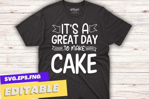 It’s a great day to make cake, cake lover shirt design vector, baking shirt, fun baker gift, chef tee, wife gift, funny baking tee, gift for baker, cake shirt, gift