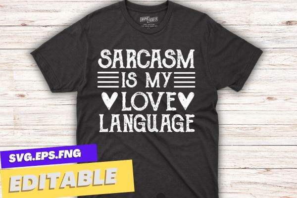 Sarcasm saying shirt, sarcastic shirt, sarcasm is my love language t shirt design vector, funny saying shirt, shirt with saying, funny women shirt, humorous shirt
