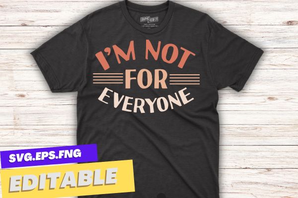 I’m Not For Everyone Shirt design vector, Sarcastic Shirt, Overthink Shirt, Funny Life Shirt, Funny Saying Shirt, Gift Shirt, Funny Sarcasm Shirt
