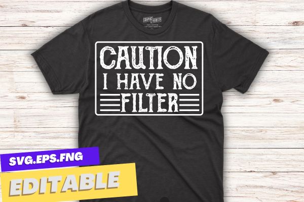 Caution i have no filter Funny Women Shirt design vector