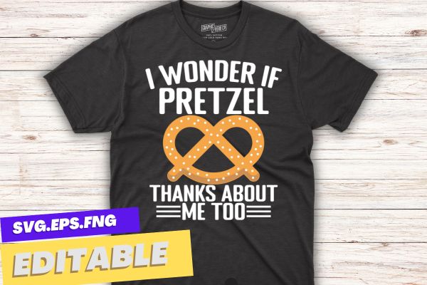 I wonder if pretzel thanks about me too funny t shirt design vector, pretzel day, food lover, healthy snack, baked, Pretzel Day Shirt,