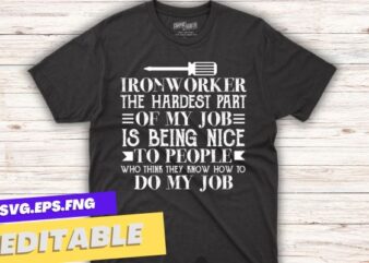 Ironworker the hardest part of my job is being nice to people who think they know how to do my job T-shirt design vector, Welding, Ironworker, Metalworkers, Mechanics, Union Ironworkers,Ironworkers