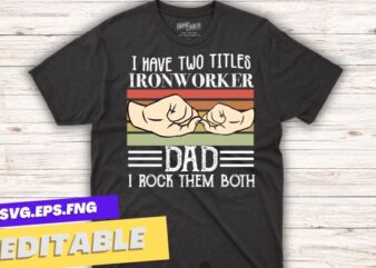 I have two titles ironworker dad i rock them both t shirt design vector, Ironworker, Metalworkers, Mechanics, Union Ironworkers,Ironworkers wife