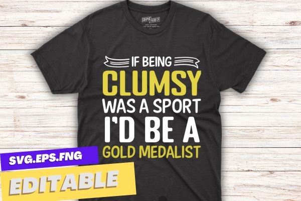 If being clumsy was a sport i’d be a gold medalist t shirt design vector, clumsy person,