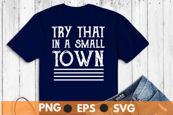 Try that in a small town scripted, lyric shirt, jason aldean tee, american flag quote, country music, t shirt design vector