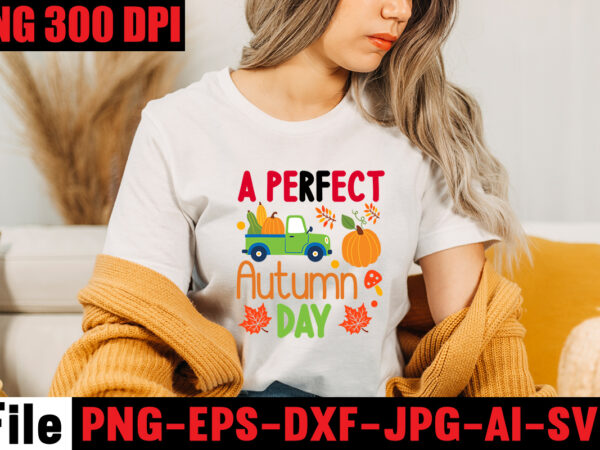 A perfect autumn day t-shirt design,thanksgiving svg bundle , funny fall svg bundle quotes,funyny farmhouse fall svg bundle,fall svg bundle mega bundle , fall autumn mega svg bundle ,fall svg
