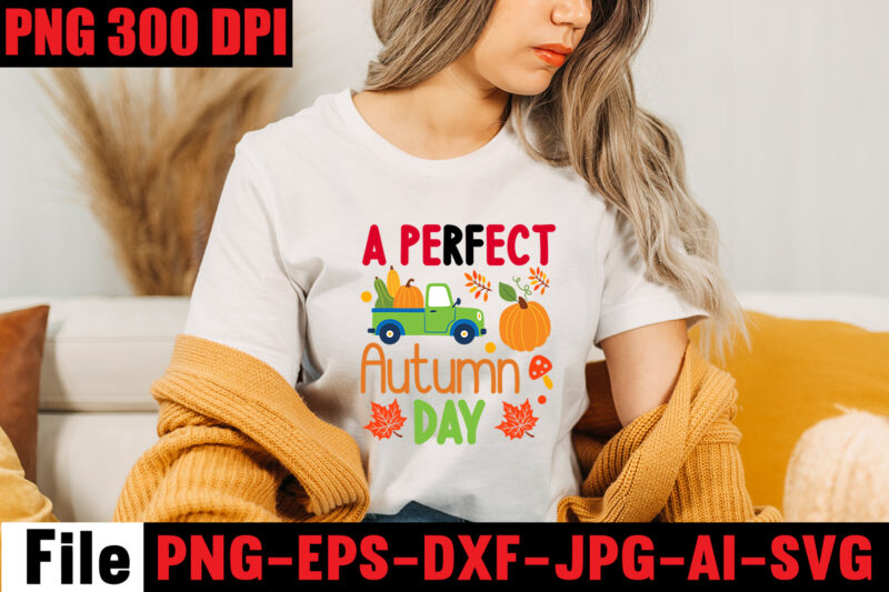 A Perfect Autumn Day T-shirt Design,Thanksgiving SVG Bundle , Funny Fall SVG Bundle Quotes,Funyny Farmhouse Fall SVG Bundle,Fall svg bundle mega bundle , fall autumn mega svg bundle ,fall svg