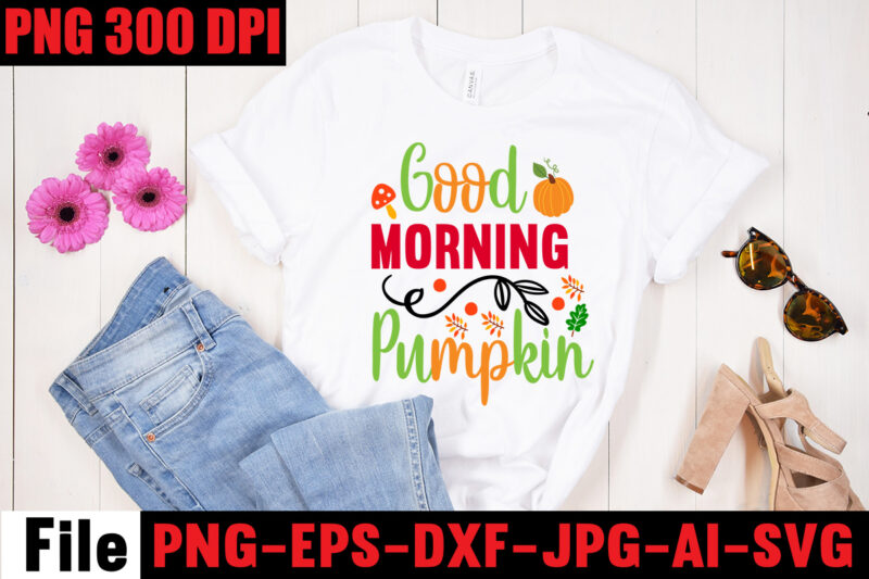 Good Morning Pumpkin T-shirt Design,A Perfect Autumn Day T-shirt Design,Thanksgiving SVG Bundle , Funny Fall SVG Bundle Quotes,Funyny Farmhouse Fall SVG Bundle,Fall svg bundle mega bundle , fall autumn mega