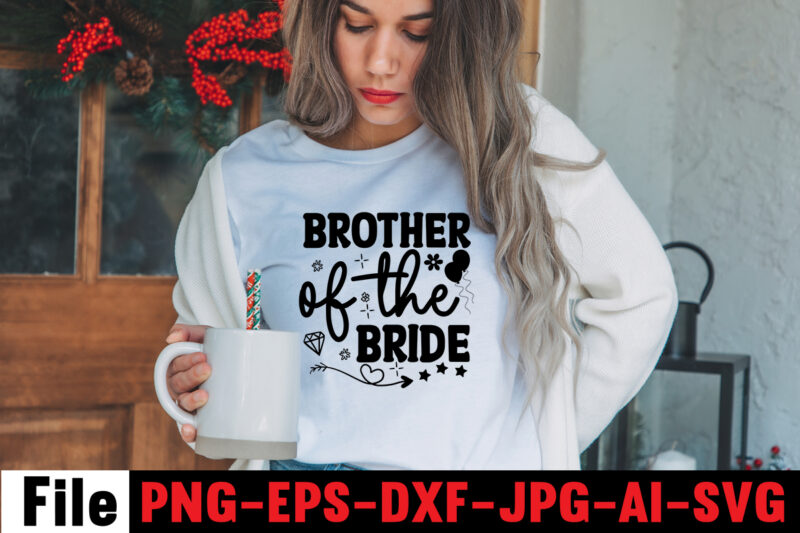 Brother Of The Bride T-shirt Design,All Of Me Loves All Of You T-shirt Design,Wedding svg, bride svg, wedding svg files, bridesmaid svg, mr and mrs svg, bridal shower svg ,