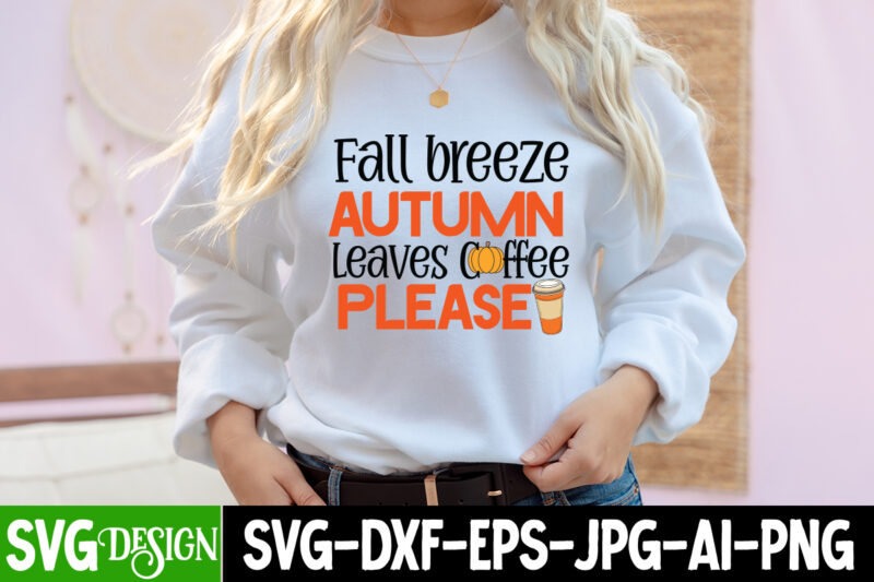 Fall Breeze Autumn Leaves Coffee Please T-Shirt Design, Fall Breeze Autumn Leaves Coffee Please SVG Cut File, Fall SVG Bundle, Fall Svg, Hello Fall Svg, Autumn Svg, Thanksgiving Svg, Fall
