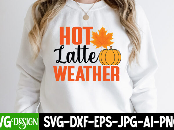 Hot latte weather t-shirt design, hot latte weather svg cut file . fall svg bundle, fall svg, hello fall svg, autumn svg, thanksgiving svg, fall cut files,fall svg, halloween svg