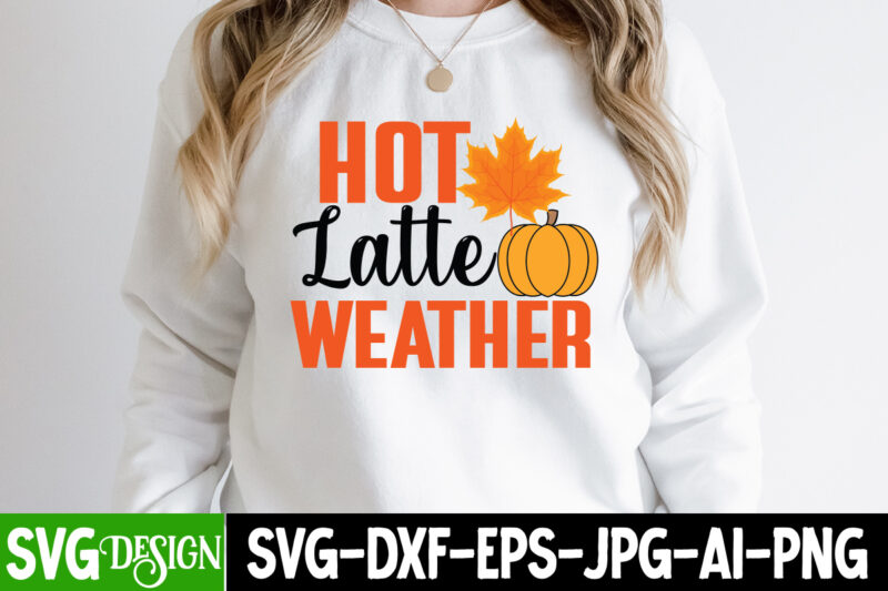 Hot Latte Weather T-Shirt Design, Hot Latte Weather SVG Cut File . Fall SVG Bundle, Fall Svg, Hello Fall Svg, Autumn Svg, Thanksgiving Svg, Fall Cut Files,Fall Svg, Halloween svg