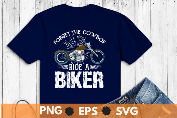 Forget The Cowboy Ride a Biker Chick Motorcycle Shirt T-Shirt design vector, motorcycle cowboy, howdy cowboy, Forget The Cowboy Ride a Biker shirt, Biker, Motorcycle,