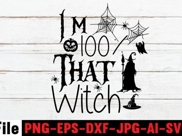I’m 100% that witch t-shirt design,by the pricking of my thumb t-shirt design,halloween svg bundle , good witch t-shirt design , boo! t-shirt design ,boo! svg cut file , halloween