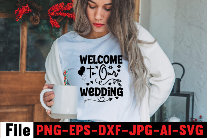 Welcome To Our Wedding T-shirt Design,All Of Me Loves All Of You T-shirt Design,Wedding svg, bride svg, wedding svg files, bridesmaid svg, mr and mrs svg, bridal shower svg ,