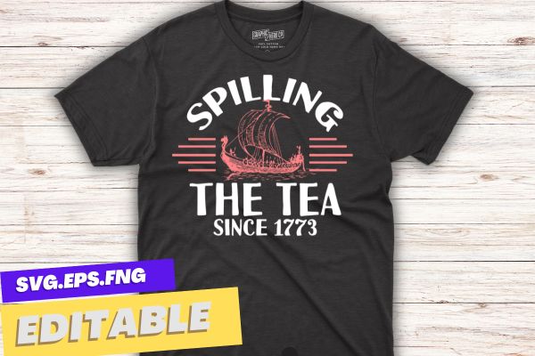 Fun 4th Of July, Spilling The Tea Since 1773 History Teacher T-Shirt design vector