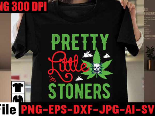 Pretty little stoners t-shirt design,love weed t-shirt design,always down for a bow t-shirt design,i’m a hybrid i run on sativa and indica t-shirt design,a friend with weed is a friend