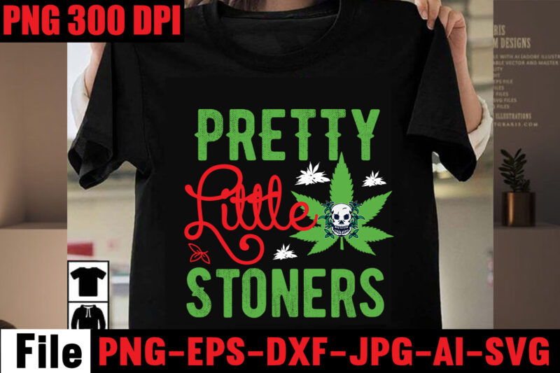 Pretty Little Stoners T-shirt Design,Love Weed T-shirt Design,Always Down For A Bow T-shirt Design,I'm a Hybrid I Run on Sativa and Indica T-shirt Design,A Friend with Weed is a Friend