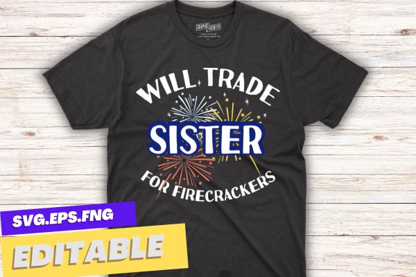 Will trade sister for firecrackers, funny boys, 4th of july t-shirt design vector, funny, 4th, july, trade, sister, firecrackers, boys, firework, t-shirt, vintage, usa, flag
