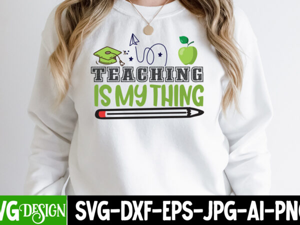 Teaching is my thing t-shirt design , teaching is my thing vector t-shirt design, 1 teacher svg, 100 day shirts for teachers, 1st day of pre k svg, 1st day