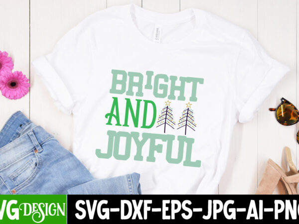 Bright and joyful t-shirt design, bright and joyful vector t-shirt design , christmas svg bundle, christmas svg, winter svg, santa svg, holiday, merry christmas, elf svg,christmas svg bundle, winter svg,